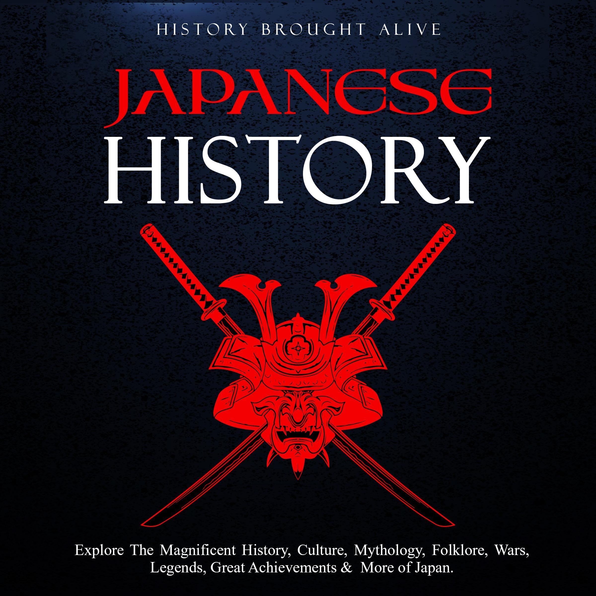 Japanese History: Explore the Magnificent History, Culture, Mythology, Folklore, Wars, Legends, Great Achievements & More of Japan