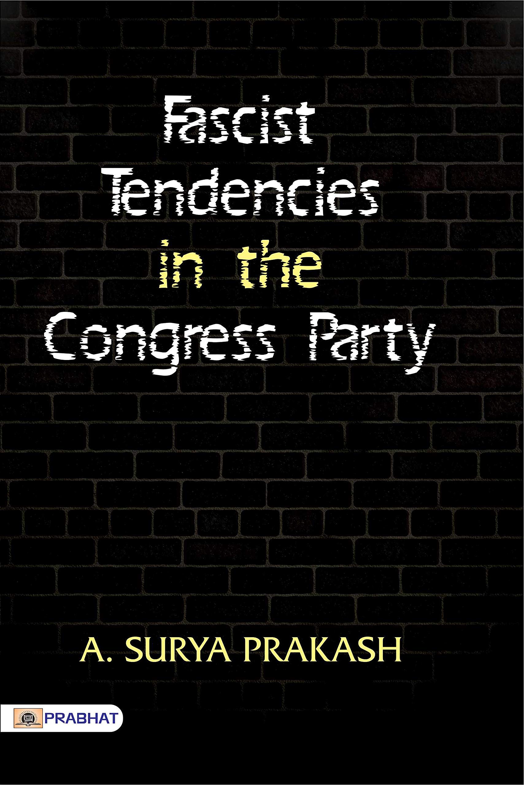 Fascist Tendencies in the Congress Party: A Critical Analysis of Congress Party's Ideological Shift and its Implications on India's Political Landscape - A. Surya Prakash