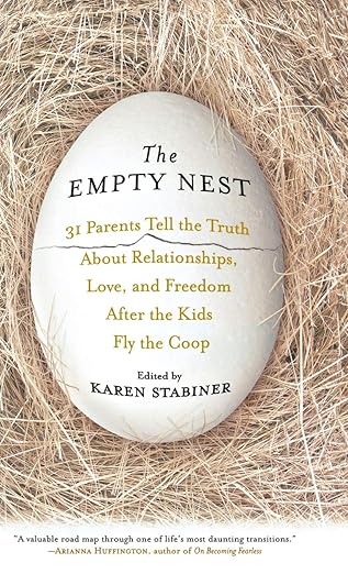 The Empty Nest: 31 Parents Tell the Truth About Relationships, Love and Freedom After the Kids Fly the Coop