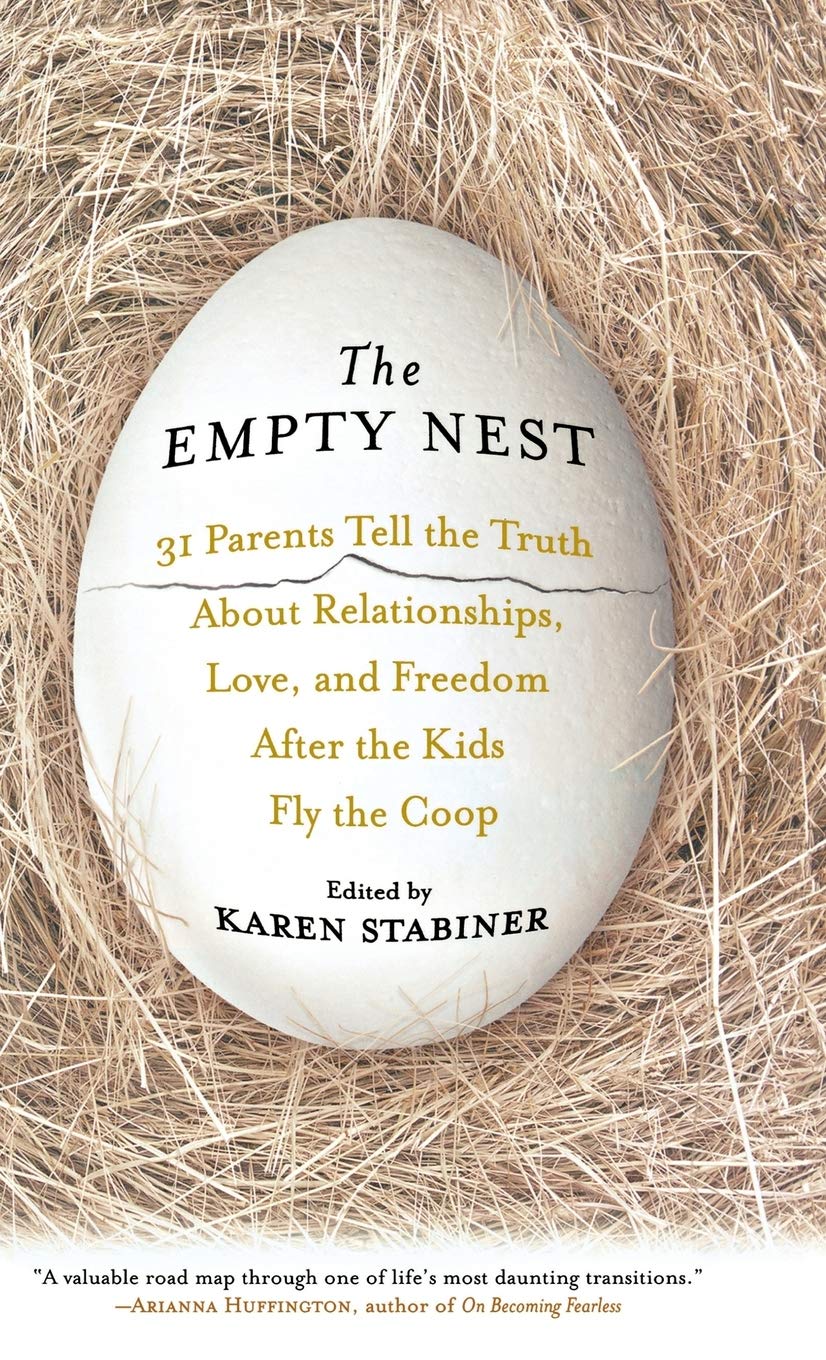 The Empty Nest: 31 Parents Tell the Truth About Relationships, Love and Freedom After the Kids Fly the Coop