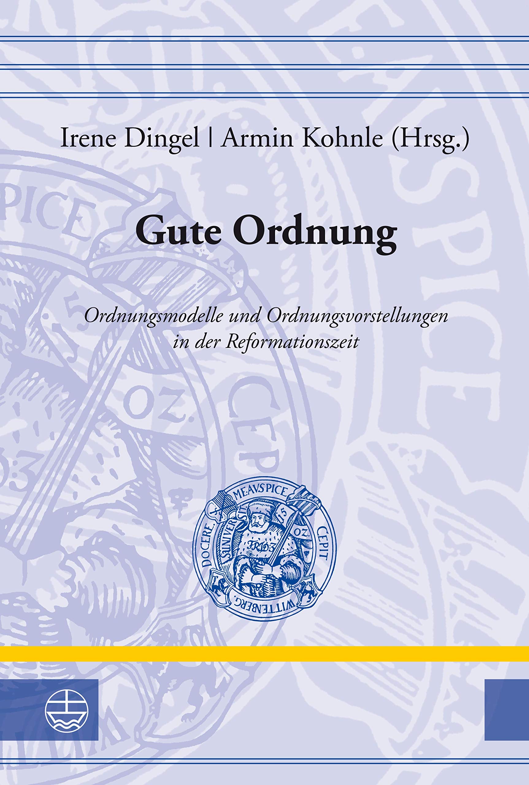 Gute Ordnung: Ordnungsmodelle und Ordnungsvorstellungen in der Reformationszeit (Leucorea-Studien zur Geschichte der Reformation und der Lutherischen Orthodoxie (LStRLO) 25)
