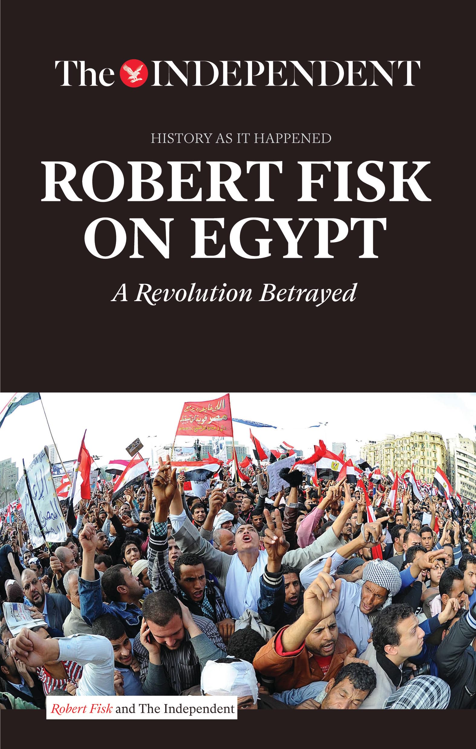 ROBERT FISK ON EGYPT: A Revolution Betrayed (History As It Happened) Paperback – December 18, 2015