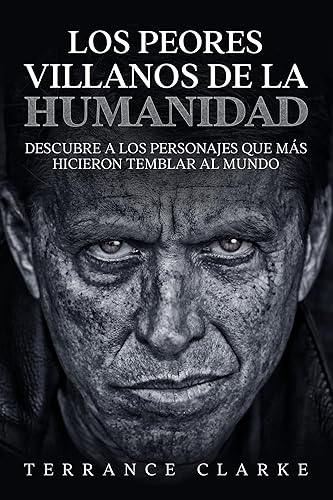 Los Peores Villanos de la Humanidad Descubre a los Personajes que más Hicieron Temblar al Mundo (Spanish Edition)