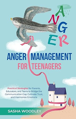 Anger Management for Teenagers: Practical Strategies for Parents, Educators, and Teens to Bridge the Communication Gap, Cultivate Trust, and Harmonize ... (Harmony at Home: Anger Management Series)
