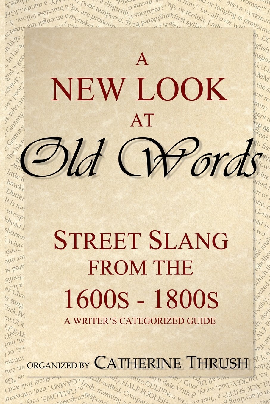 A New Look at Old Words: Street Slang from the 1600s-1800s: A Writer's Categorized Guide Paperback – December 9, 2015
