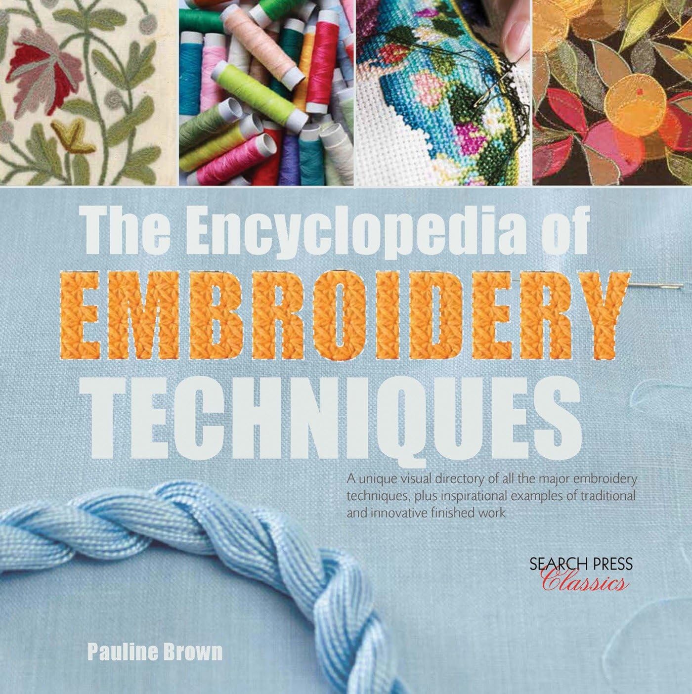 The Encyclopedia of Embroidery Techniques A unique visual directory of
