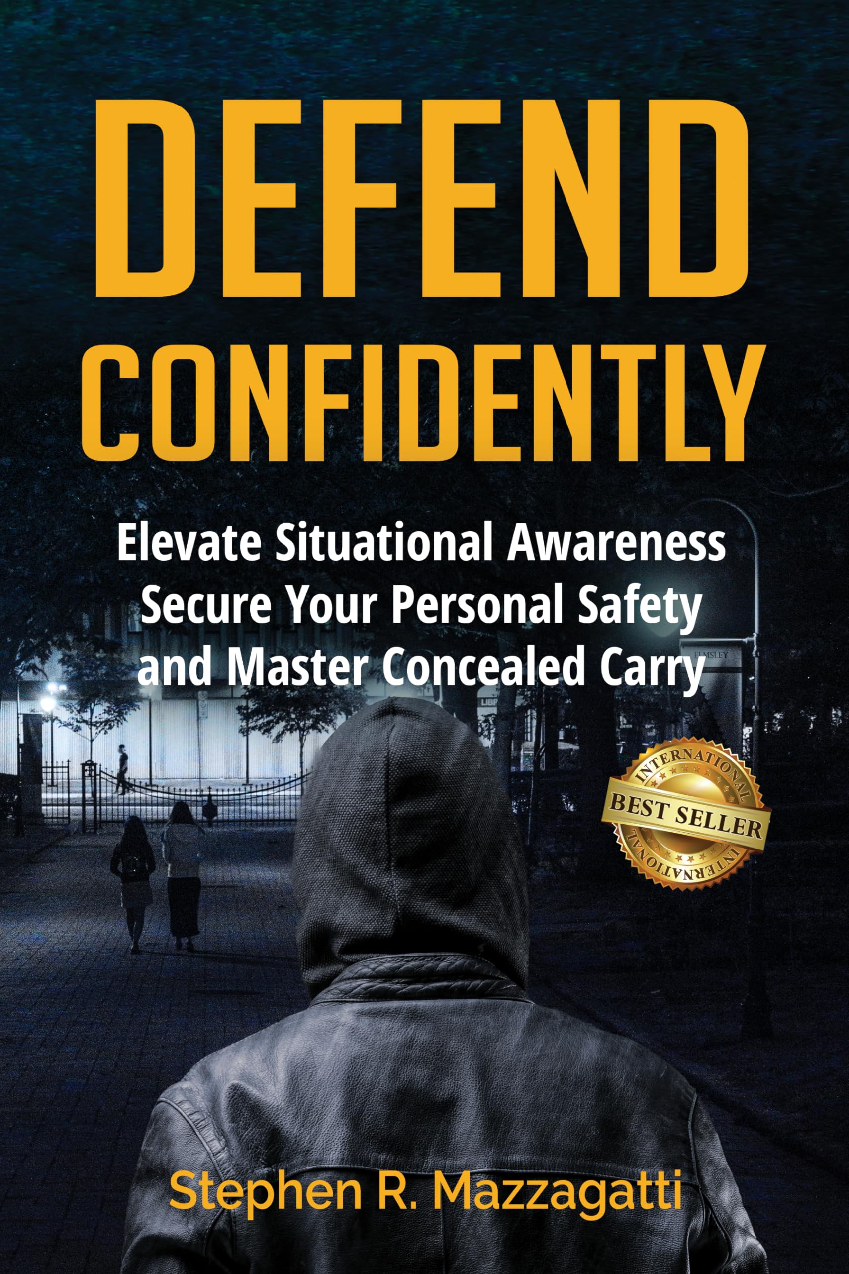Defend Confidently: Elevate Situational Awareness, Secure Your Personal Safety, and Master Concealed Carry