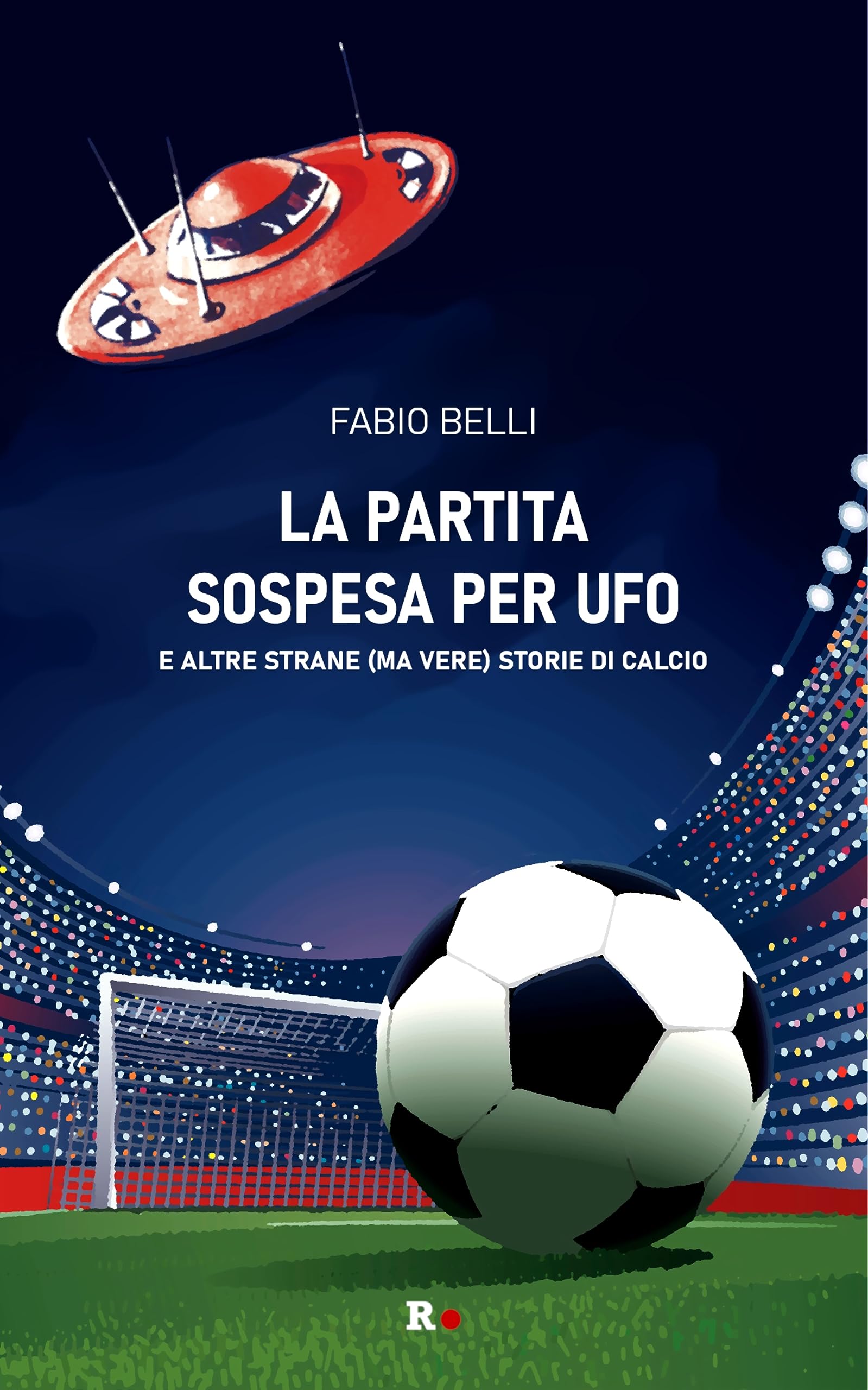 La Partita Sospesa Per Ufo. E Altre Strane (Ma Vere) Storie Di Calcio - 4