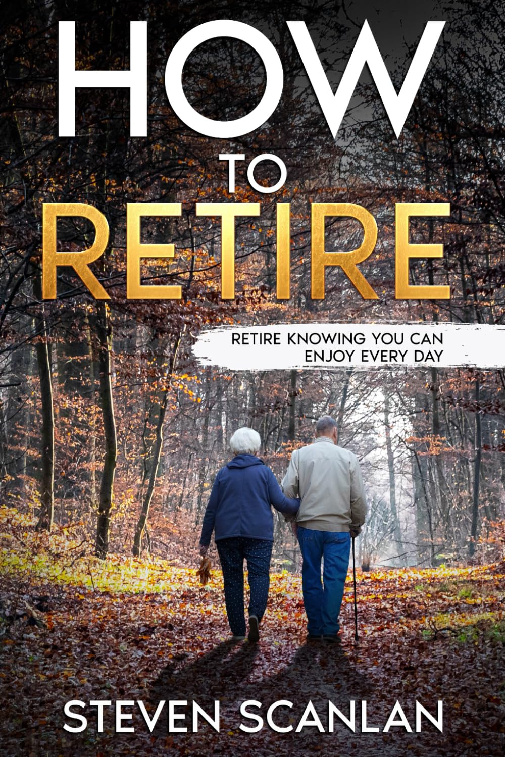 How to Retire: Retire knowing you can enjoy every day (Retirement)
