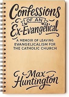 Confessions of an Ex-Evangelical: A Memoir of Leaving Evangelicalism for the Catholic Church