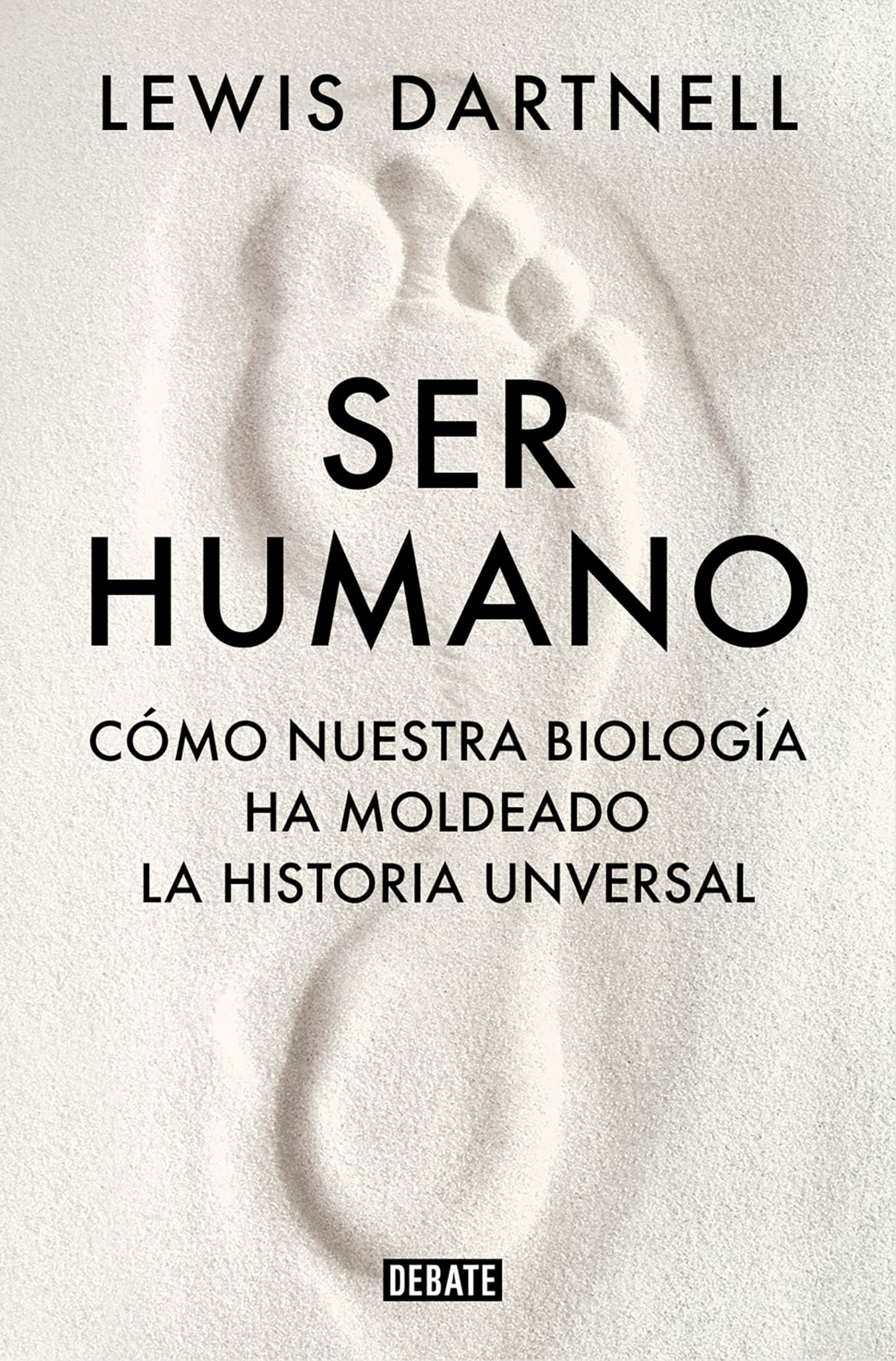 Ser humano: Cómo nuestra biología ha moldeado la historia universal (Ciencia y Tecnología)