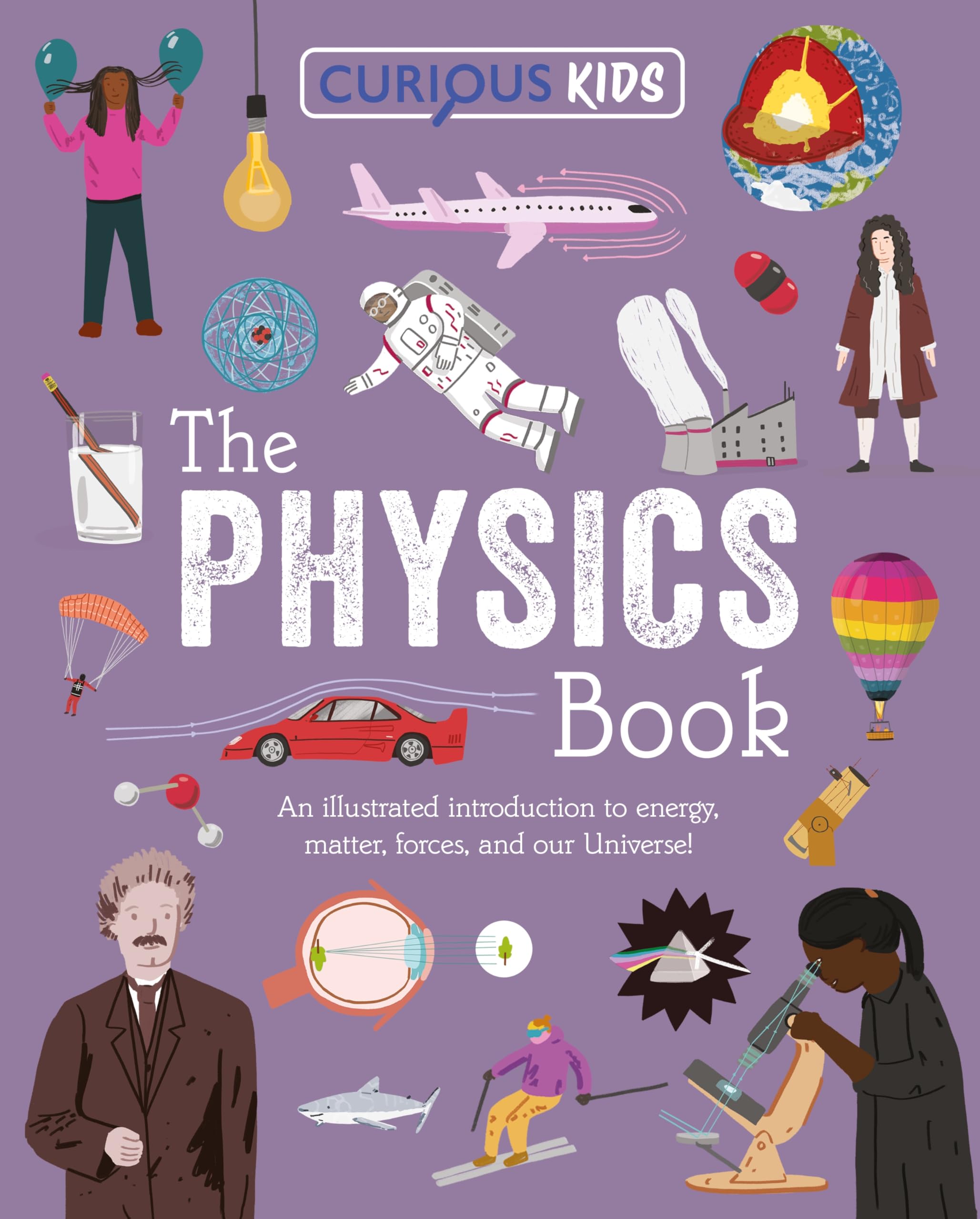 Curious Kids: The Physics Book: An Illustrated Introduction to Energy, Matter, Forces, and Our Universe! (Curious Kids Library)