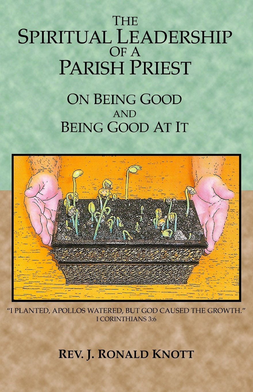 The Spiritual Leadership of a Parish Priest: On Being Good and Good At It