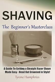 Shaving - The Beginner's Masterclass: A Guide To Getting a Straight Razor Shave Made Easy - Head Out Groomed In Style! (Beginner's Masterclasses Book 1)