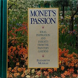 Monet's Passion: Ideas, Inspiration and Insights from the Painter's Gardens