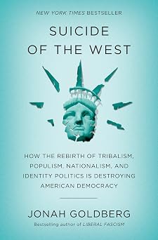 Suicide of the West How the Rebirth of Tribalism, Populism, Nationalism, and Identity Politics is Destroying American Democracy