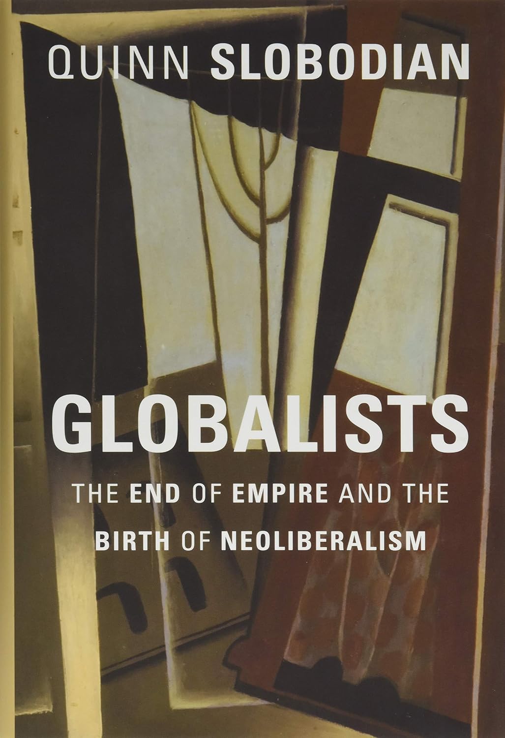 Globalists The End of Empire and the Birth of Neoliberalism