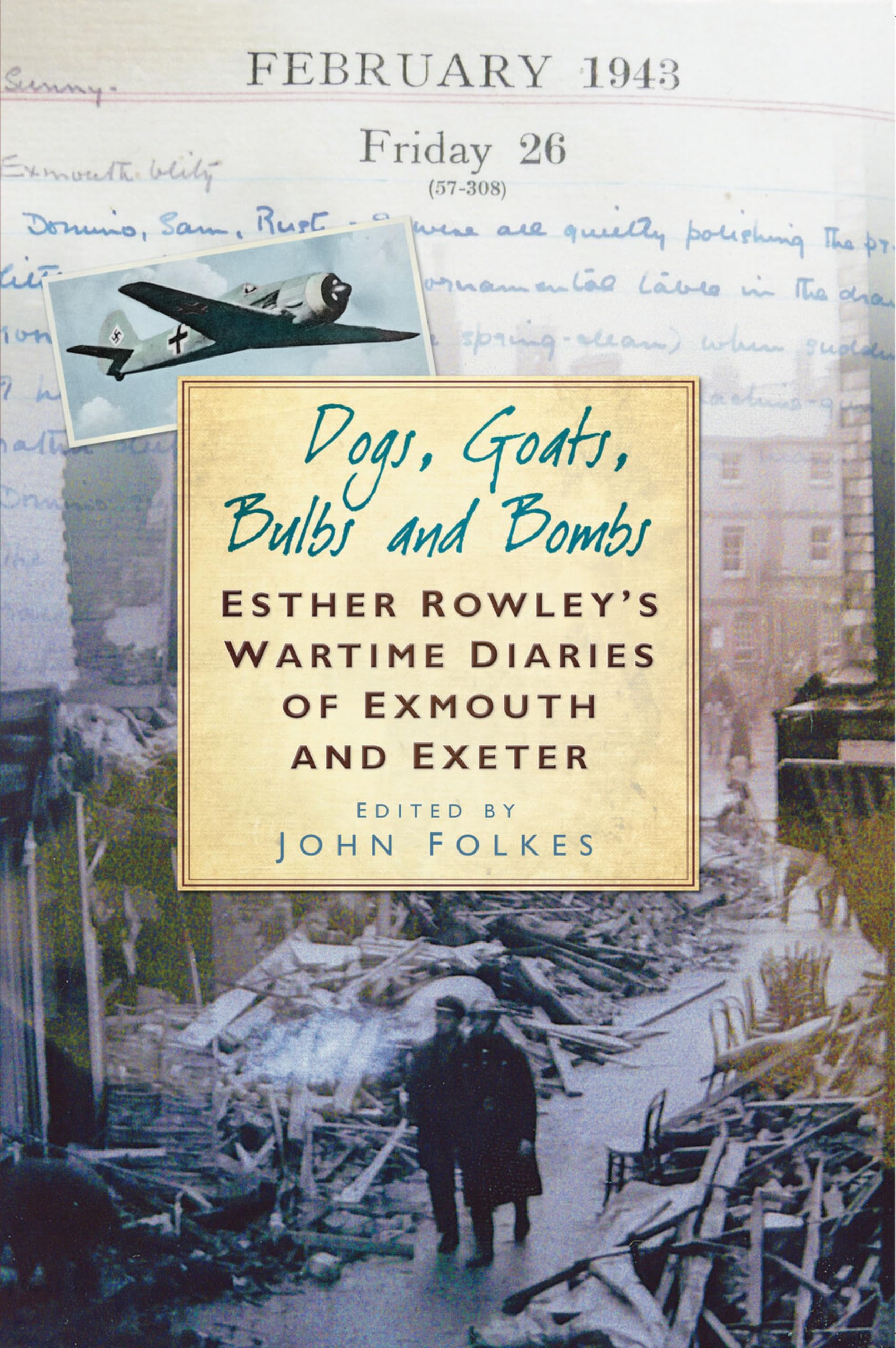 Dogs, Goats, Bulbs and Bombs: Esther Rowley's Wartime Diaries of Exmouth and Exeter
