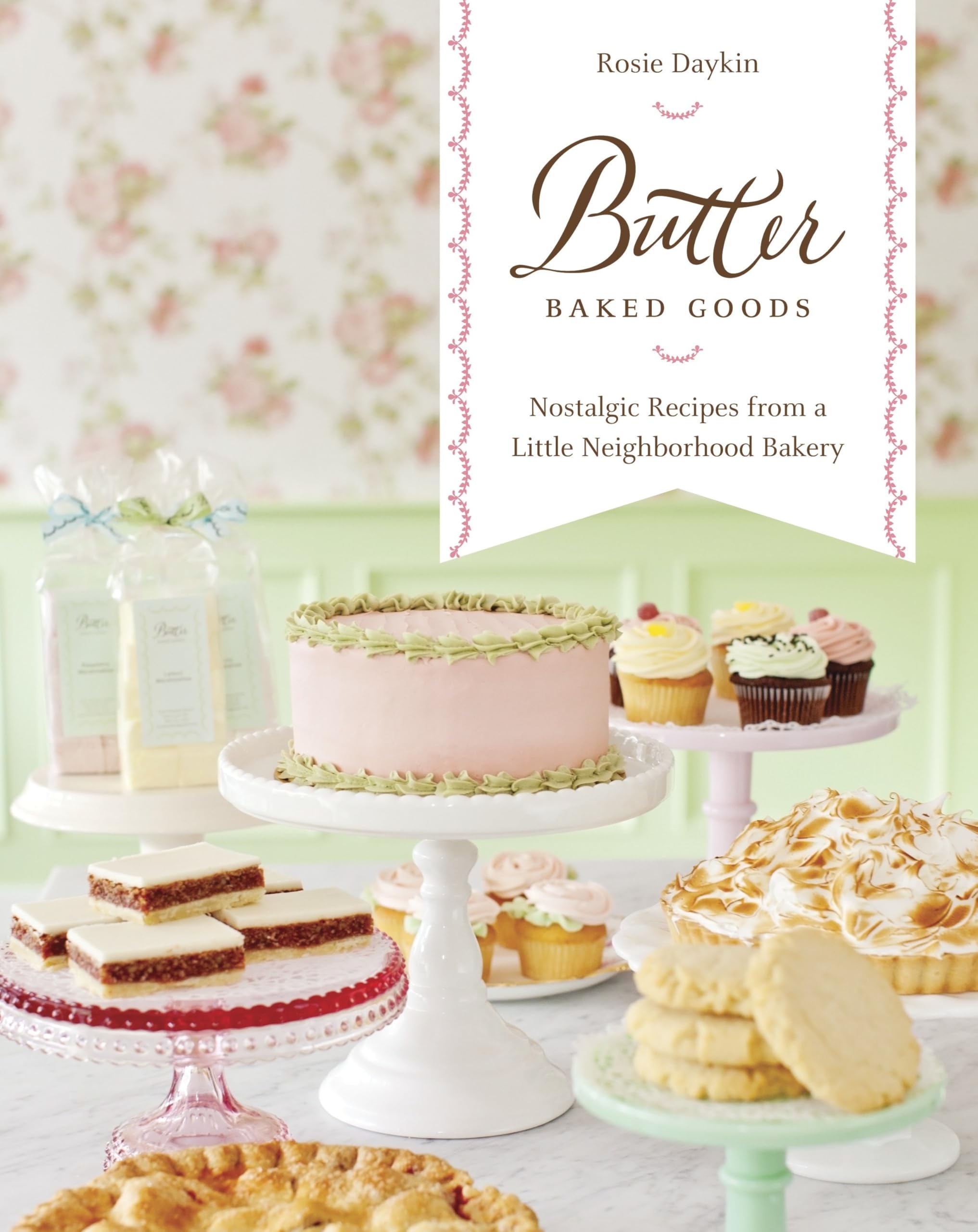 Butter Baked Goods: Nostalgic Recipes From a Little Neighborhood Bakery: A Baking Book