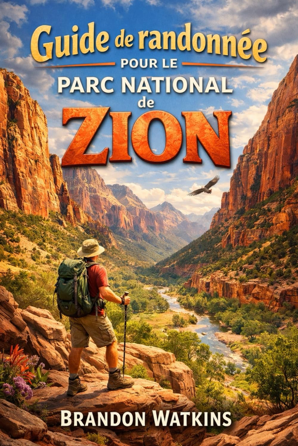 Guide de randonnée pour le parc national de Zion: Découvrez des sentiers de canyons légendaires, des itinéraires cachés et le véritable esprit du Sud-Ouest américain.