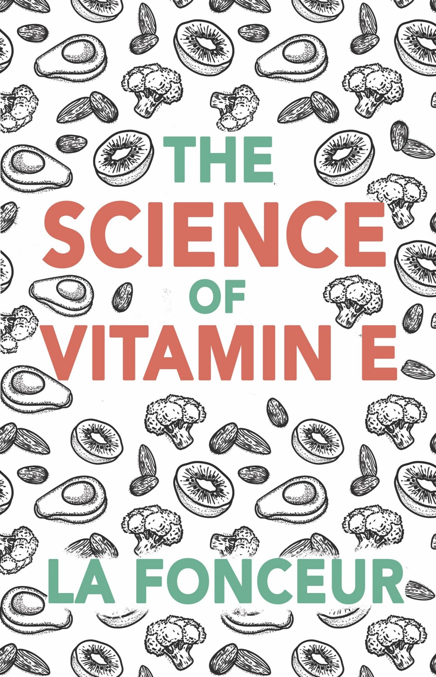 The Science of Vitamin E: Everything You Need to Know About Vitamin E (Eat So What! Extract Series Book 7)