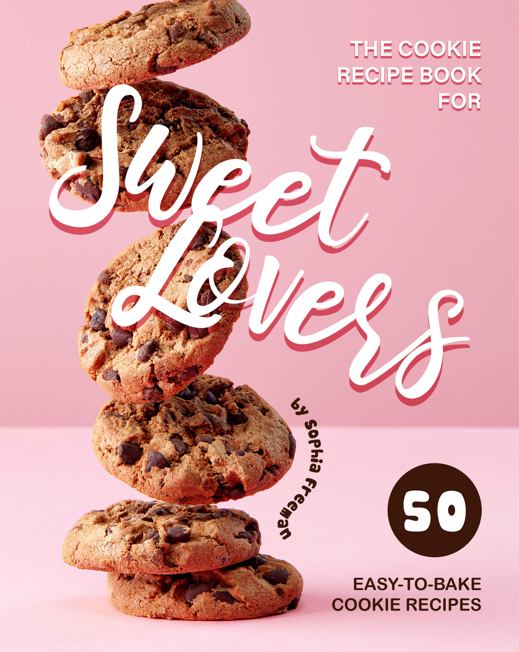 The Cookie Recipe Book for Sweet Lovers: 50 Easy-to-Bake Cookie Recipes
