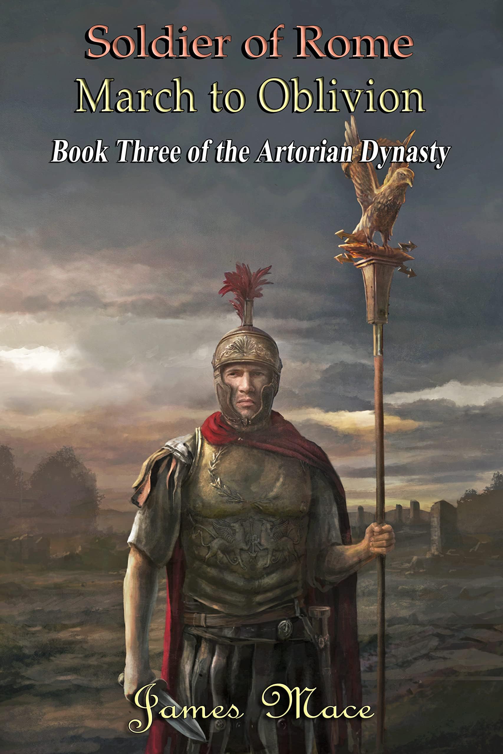 Soldier of Rome: March to Oblivion (The Artorian Dynasty Book 3)
