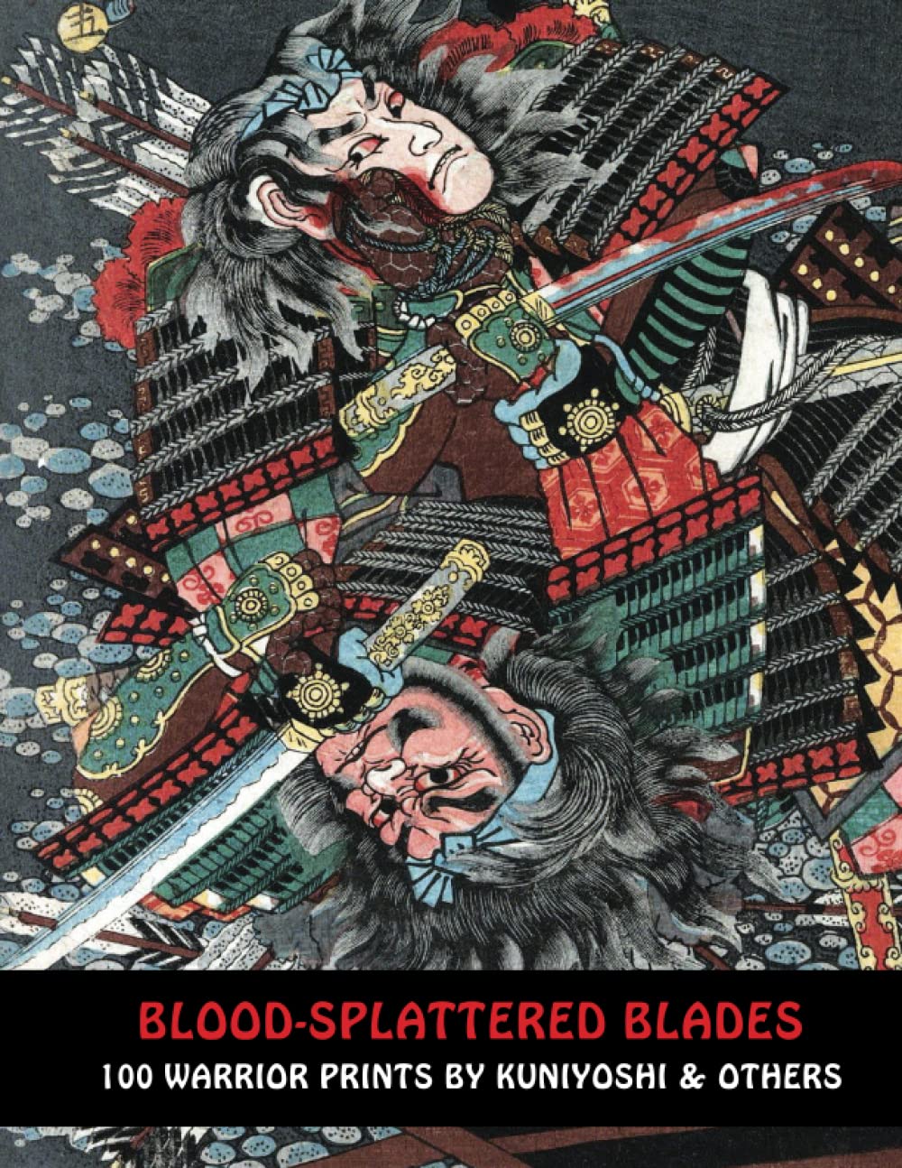 BLOOD-SPLATTERED BLADES: 100 Warrior Prints By Kuniyoshi & Others (Samurai Ghost Wars)