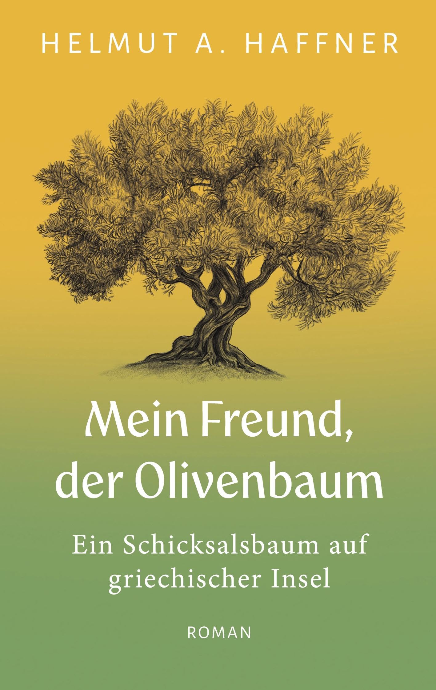 Mein Freund, der Olivenbaum: Ein Schicksalsbaum auf griechischer Insel