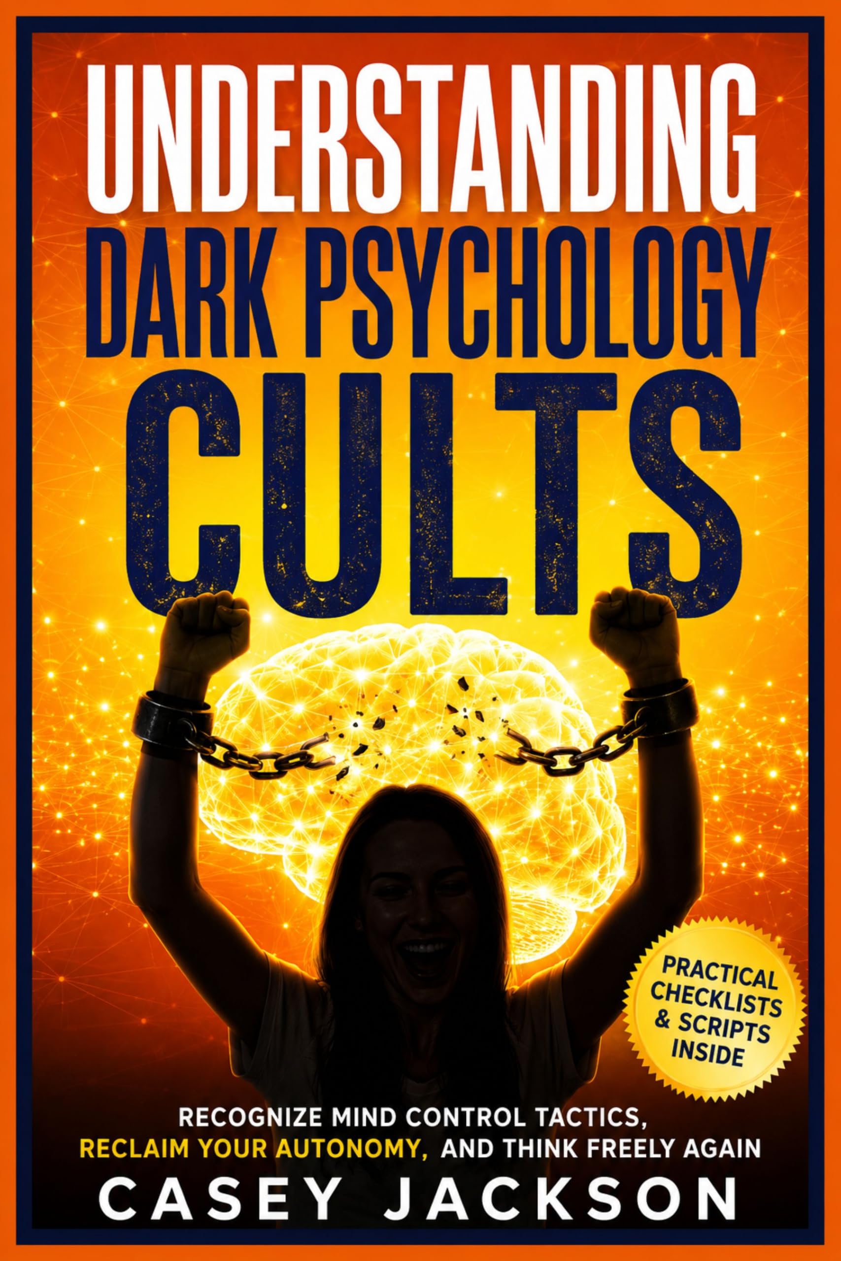 Cults: Recognize Mind Control Tactics, Reclaim Your Autonomy, and Think Freely Again (Understanding Dark Psychology Book 5)