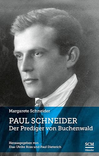 Paul Schneider – Der Prediger von Buchenwald: Herausgegeben von Elsa-Ulrike Ross und Paul Dieterich