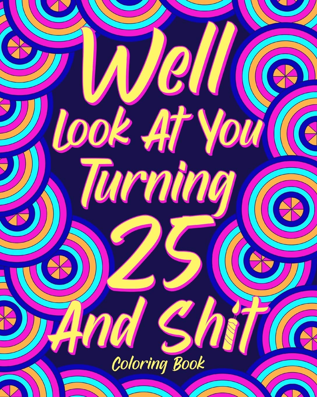 Well Look at You Turning 25 and Shit: Coloring Book for Adults, 25th Birthday Gift for Her, Sarcasm Quotes Coloring