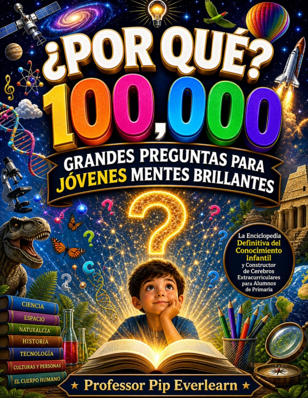 100.000 Porqués Para Niños: La Enciclopedia Infantil: La Enciclopedia Definitiva del Conocimiento Infantil y Constructor de Cerebros Extracurriculares para Alumnos de Primaria (edición en español)