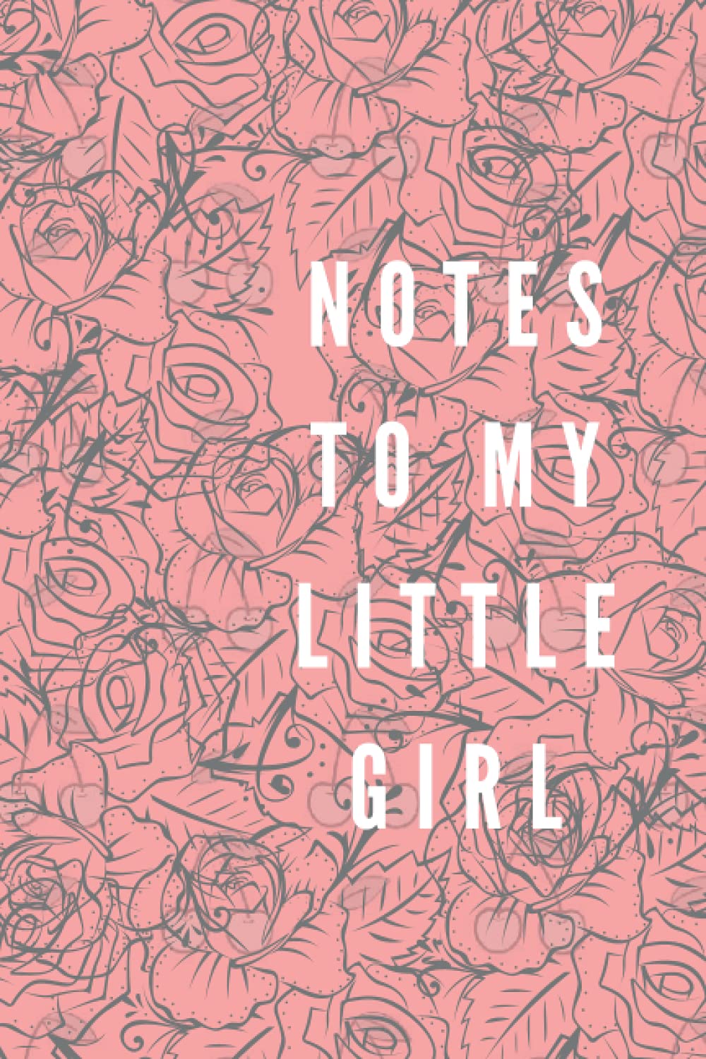 Notes to my Little Girl: Notes to my Little Girl . Little Notes to my Little Girl. Composition Notebook. Journal and Notebook for Girls. 100 pages