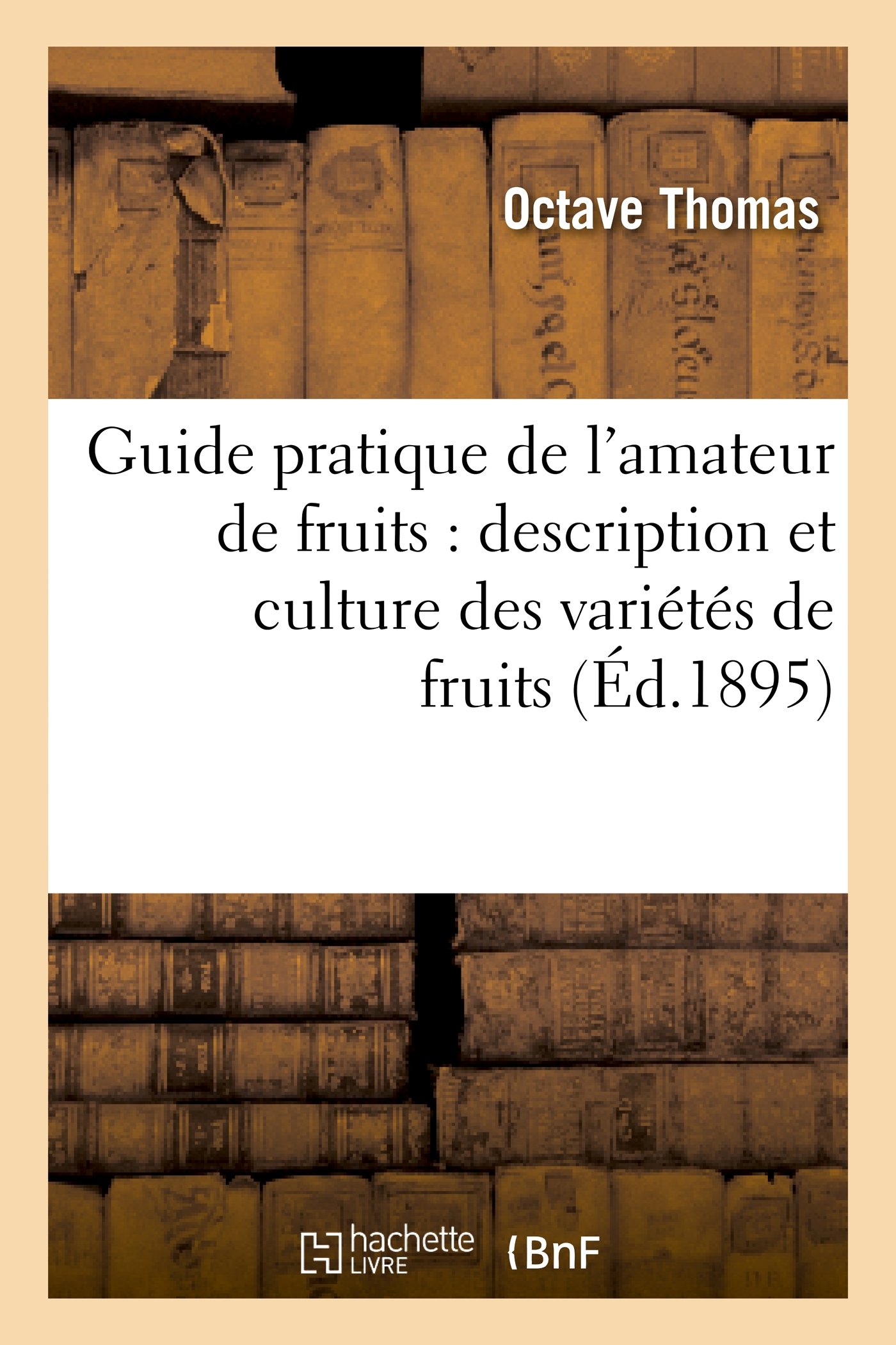 Guide Pratique de l'Amateur de Fruits: Description: , Classées Par Séries de Mérite, Composant Les Col