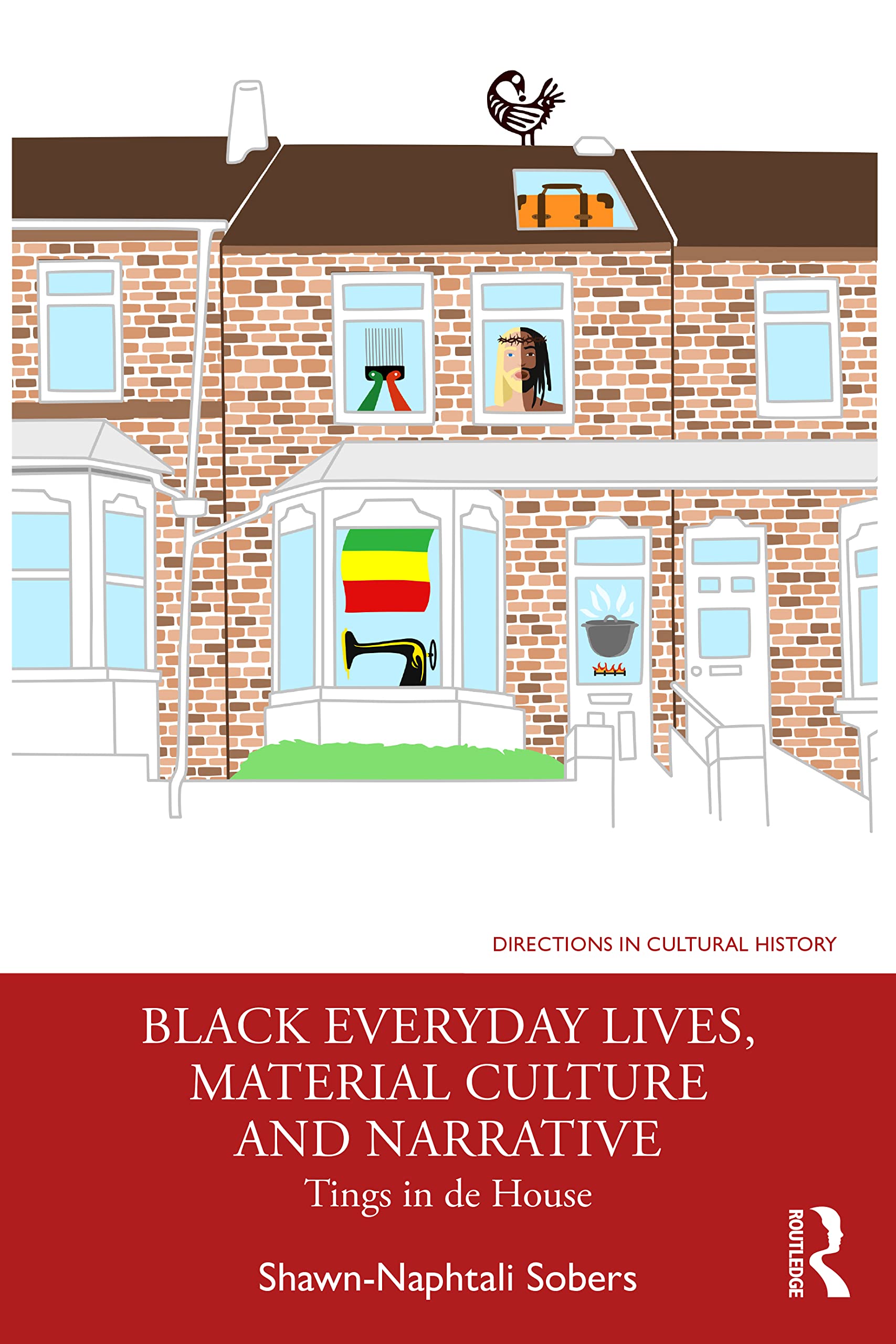 Black Everyday Lives, Material Culture and Narrative: Tings in de House (Directions in Cultural History)