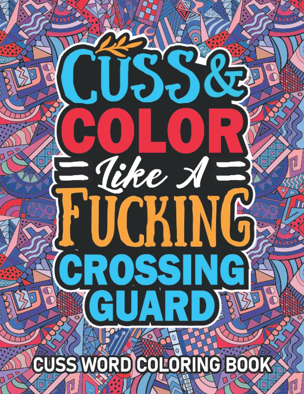 Crossing Guard Gifts: Cuss Word Coloring Book For Crossing Guard: Motivational Swear Word Coloring Book for Adults With Funny Crossing Guard Curse Words for Stress Relief & Relaxation.