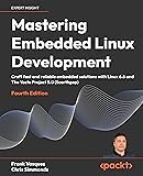 Mastering Embedded Linux Development: Craft fast and reliable embedded solutions with Linux 6.6 and The Yocto Project 5.0 (Scarthgap)