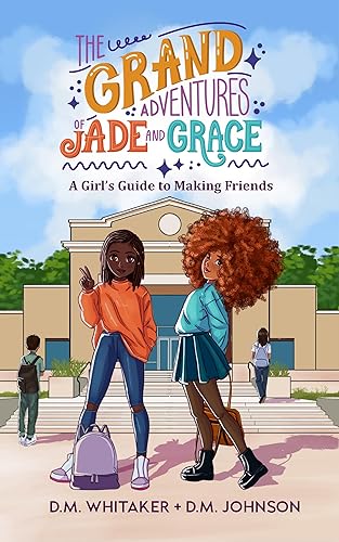 The Grand Adventures of Jade and Grace A Girl's Guide to Making Friends