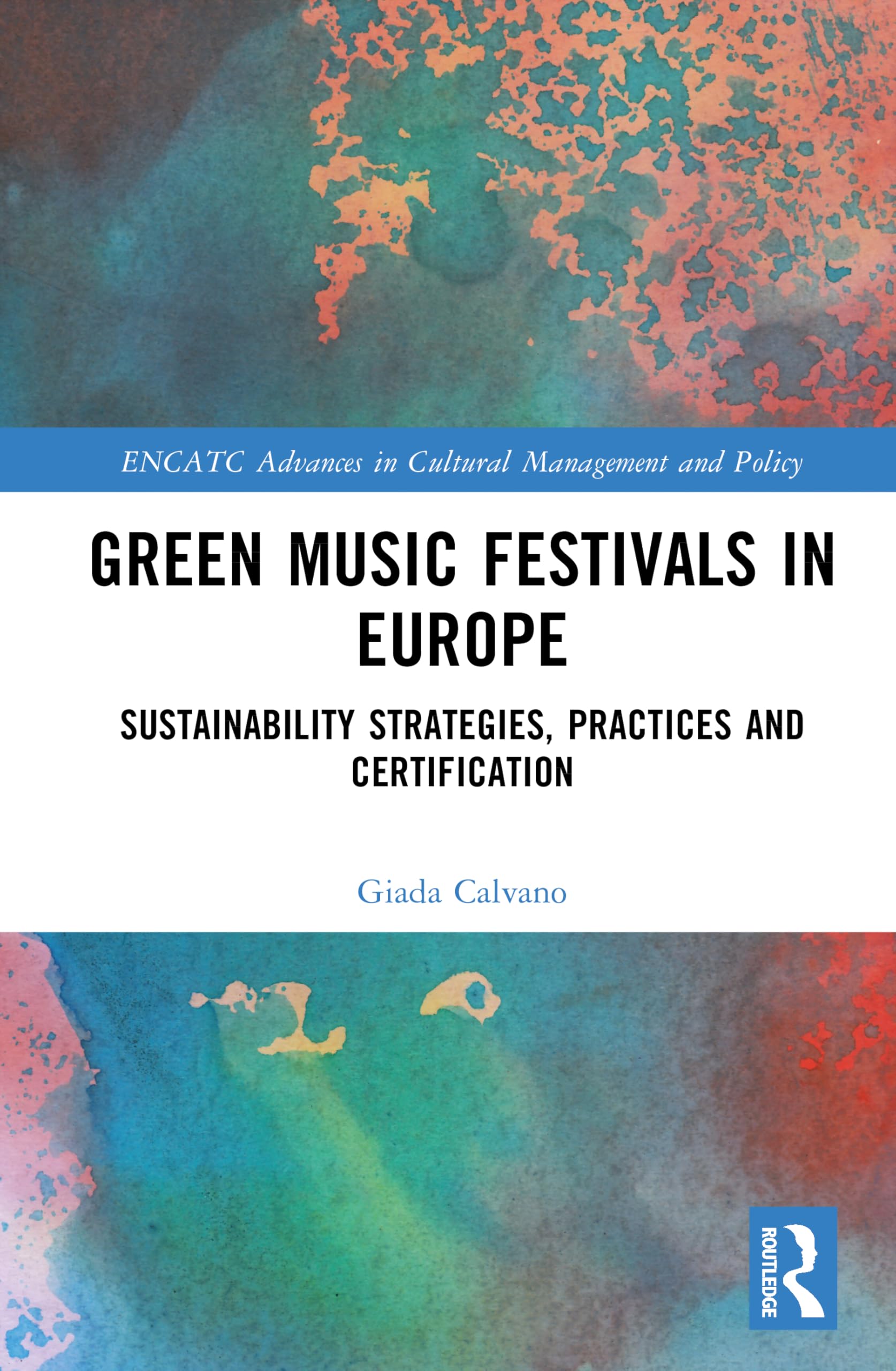 Green Music Festivals in Europe: Sustainability Strategies, Practices and Certification (ENCATC Advances in Cultural Management and Policy)