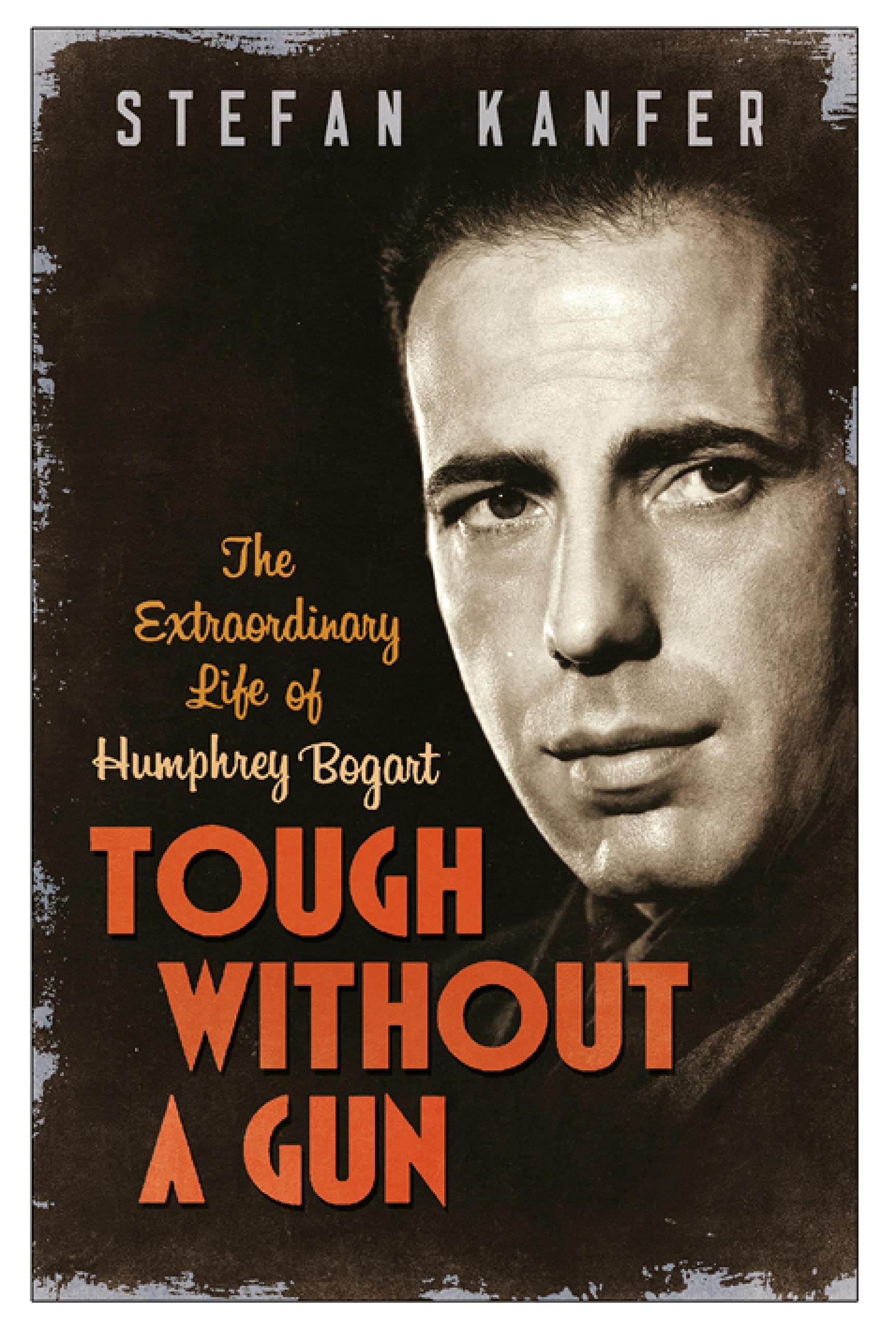 Tough Without a Gun: The Extraordinary Life of Humphrey Bogart