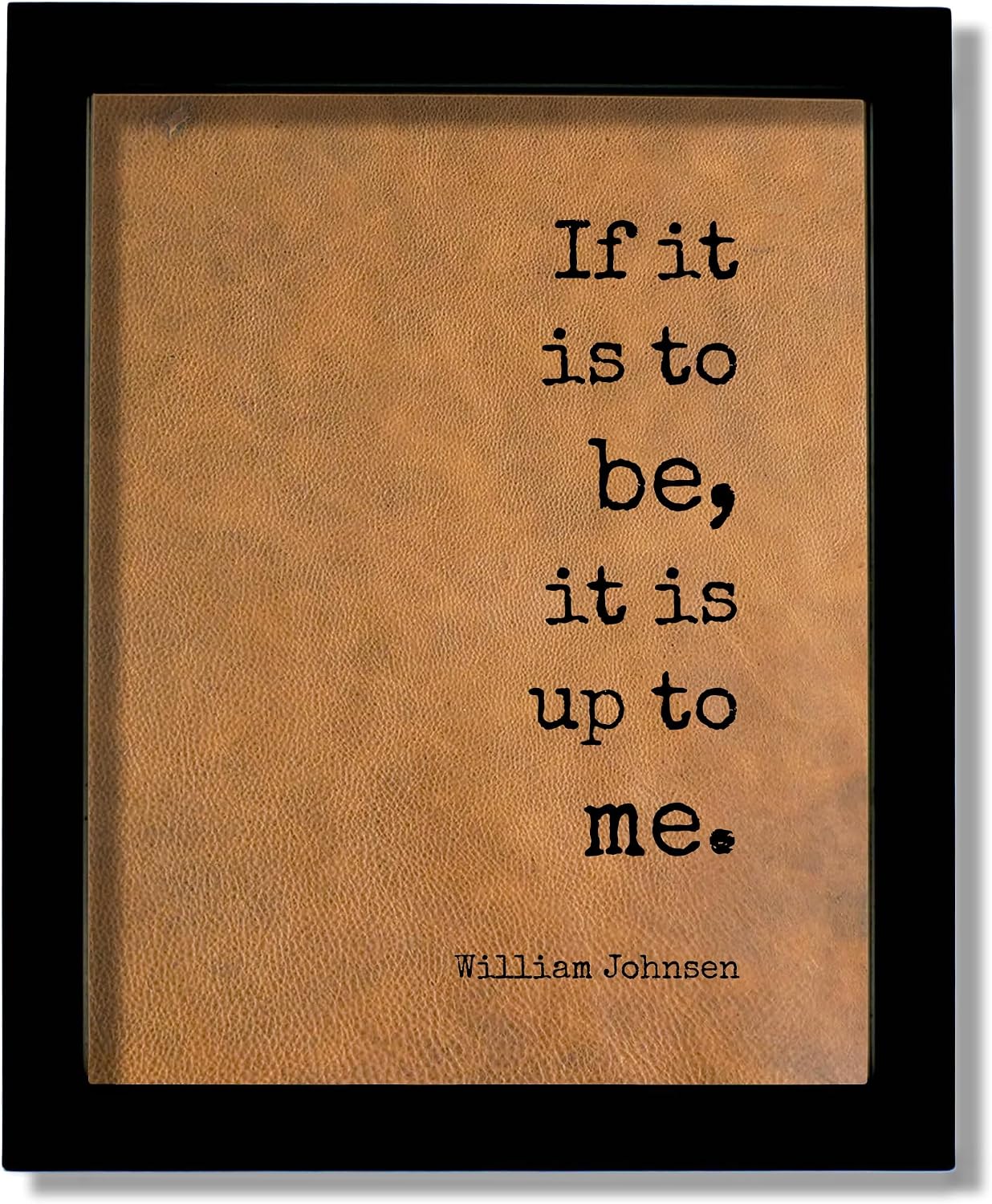 Leather Print - William Johnsen Quote - If it is to be it is up to me - Motivated Business Entrepreneur Gift for Boss Goals Setting Progress (No Frame - Leather Only, 11x14 inches, Dark Brown Leath - White Text)