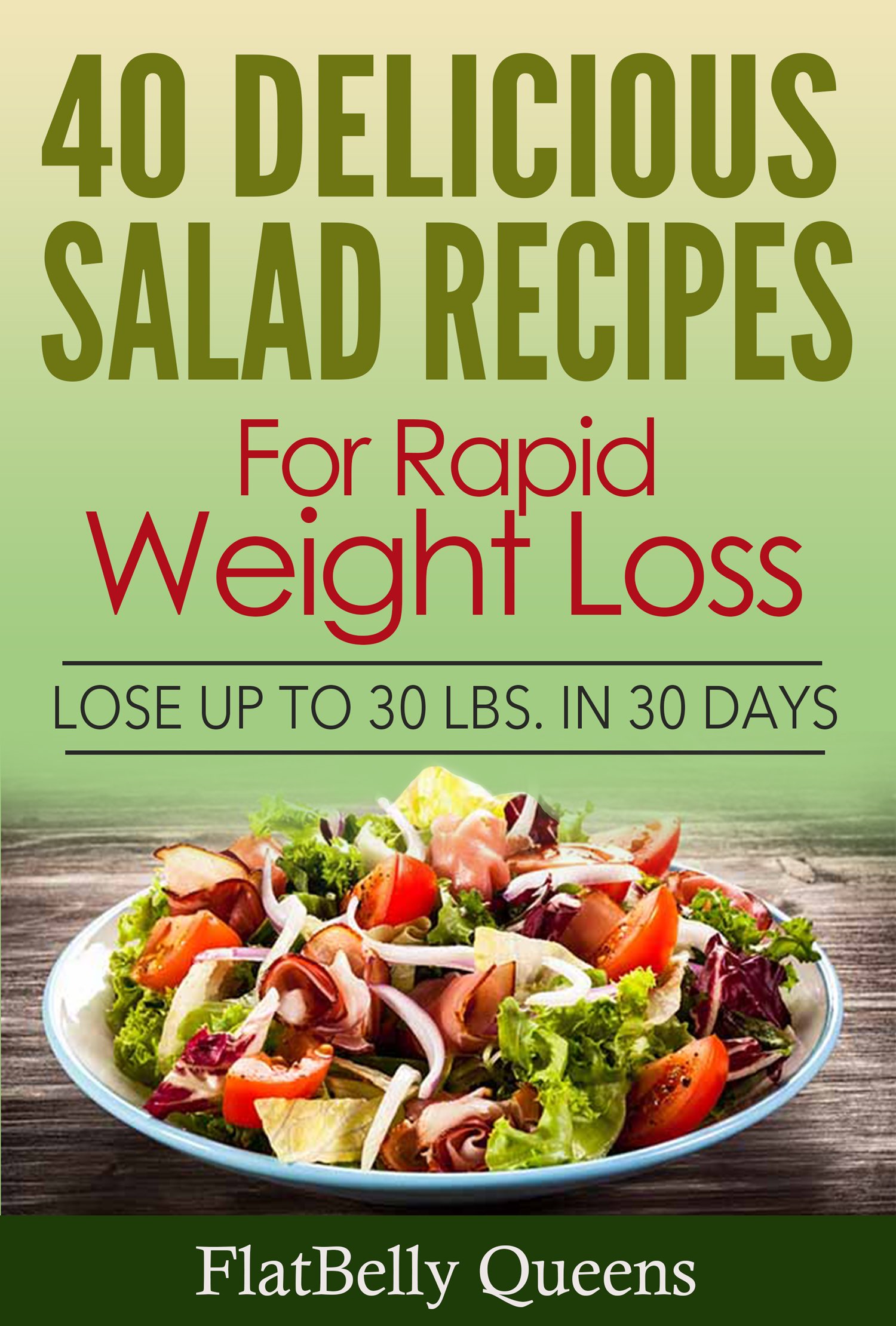 40 Delicious Salad Recipes for Rapid Weight Loss: Lose Up To 30 lbs. in 30 Days