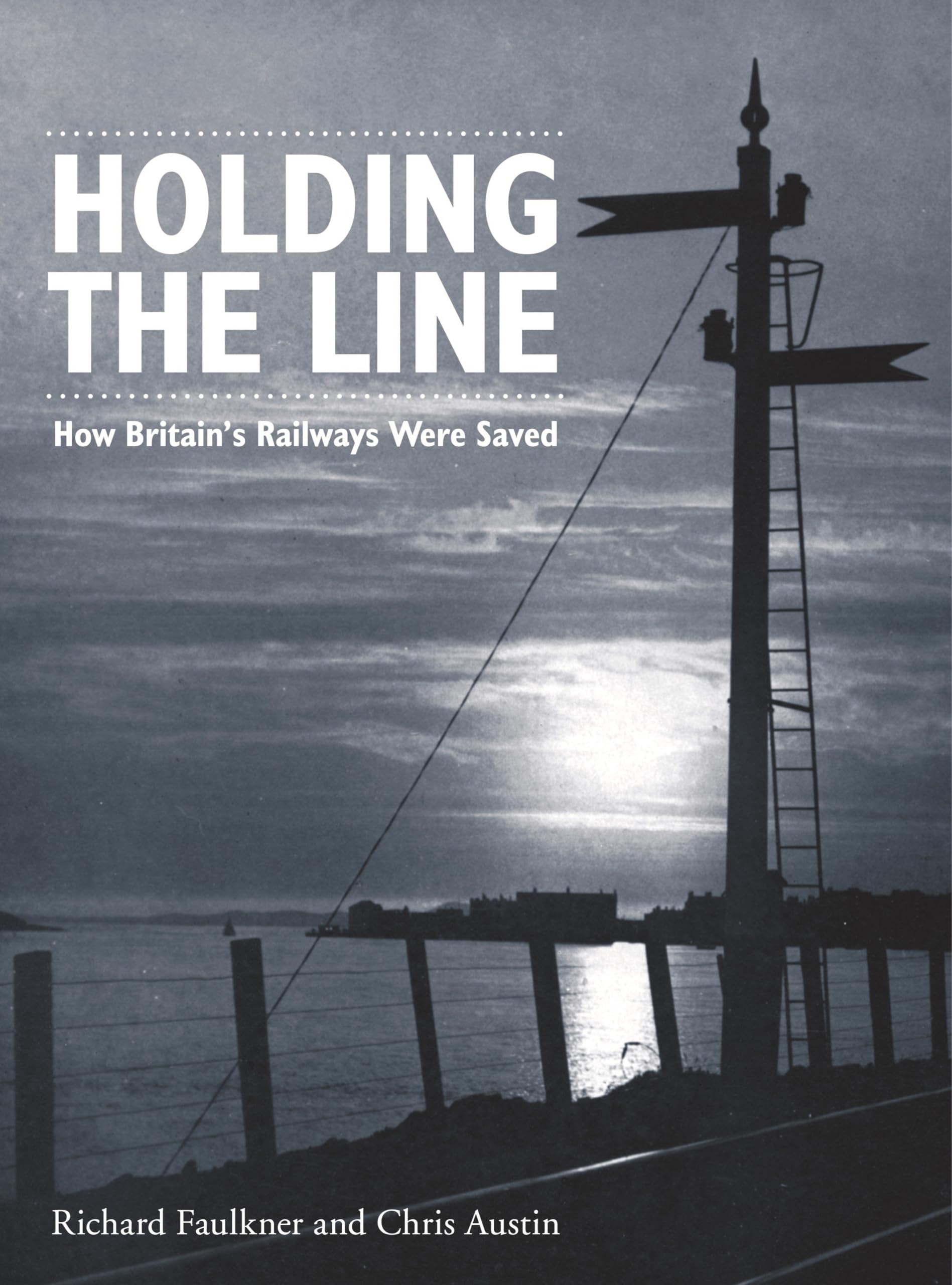 Holding the Line: How Britain's Railways Were Saved by Chris Austin...