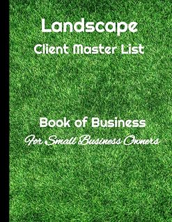Landscape Book of Business for Small Business Owners: Landscaper client master list with contact info, pricing, services, dimensions, notes for each client