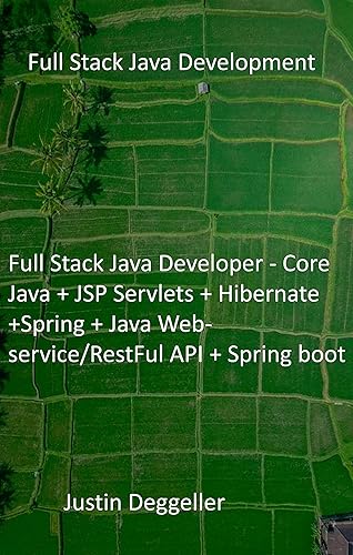 Full Stack Java Development: Full Stack Java Developer - Core Java + JSP Servlets + Hibernate +Spring + Java Web-service/RestFul API + Spring boot