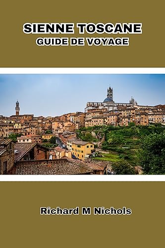 GUIDE DE VOYAGE SIENNE TOSCANE: Découvrez le centre de l'Italie, une histoire riche, une culture vibrante, des villes de colline, des trésors cachés et ... avec un budget limité. (French Edition)