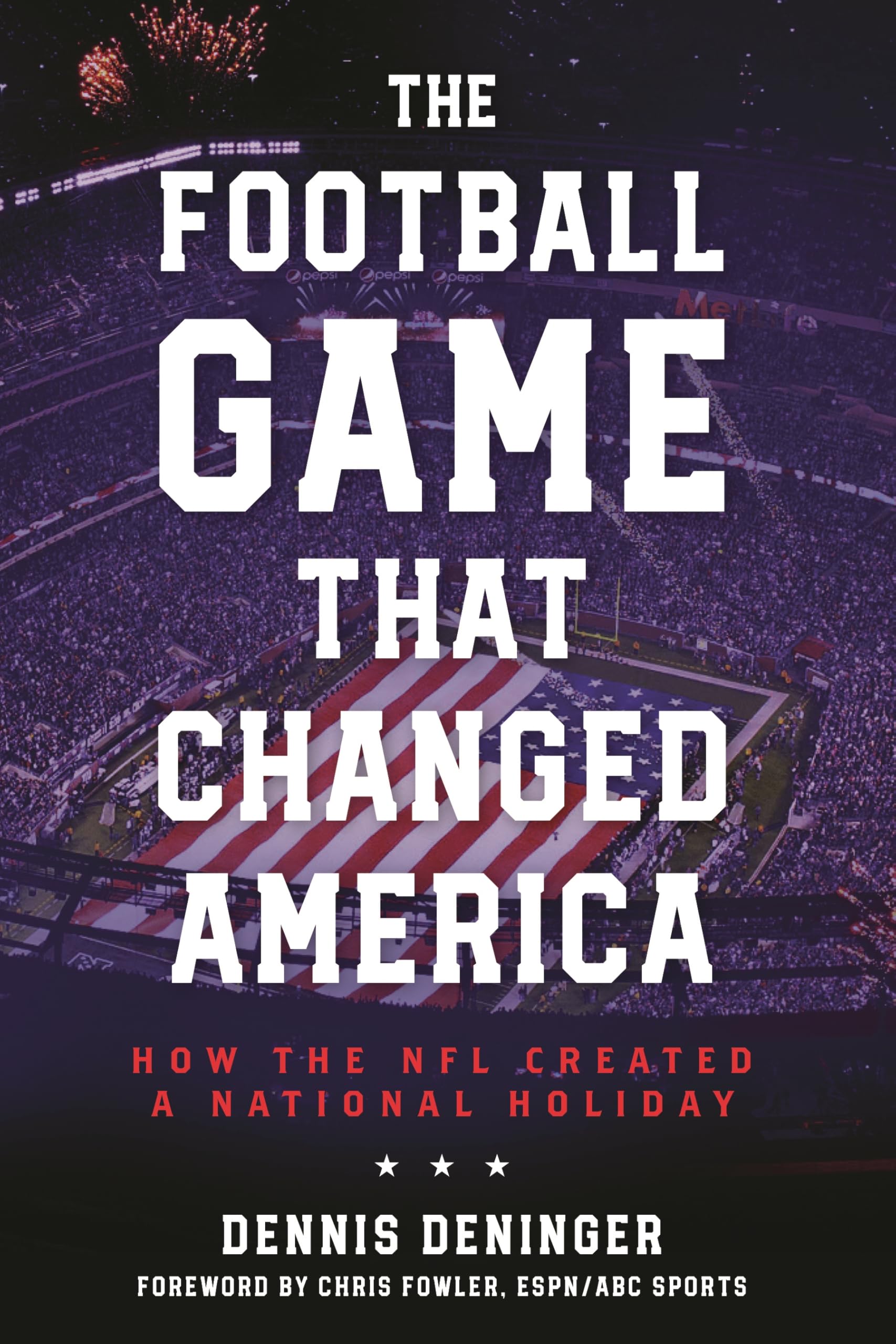 The Football Game That Changed America: How the NFL Created a National Holiday