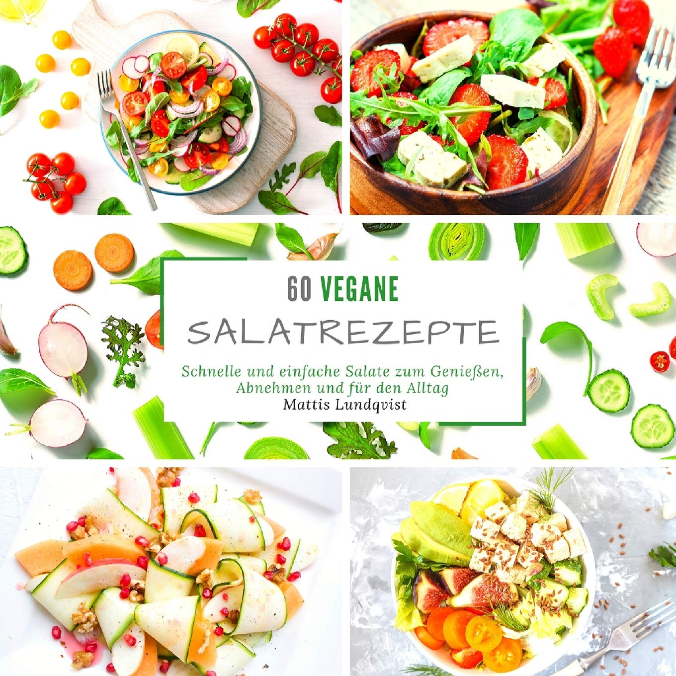 60 vegane Salatrezepte: Schnelle und einfache Salate zum Genießen, Abnehmen und für den Alltag