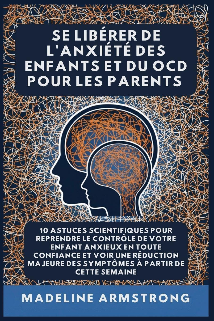 Se Libérer De L'Anxiété Des Enfants Et Du OCD Pour Les Parents: 10 Astuces Scientifiques pour Reprendre le Contrôle de Votre Enfant Anxieux en Toute ... Libérer de l'Anxiété Et Du Ocd de l'Enfant)